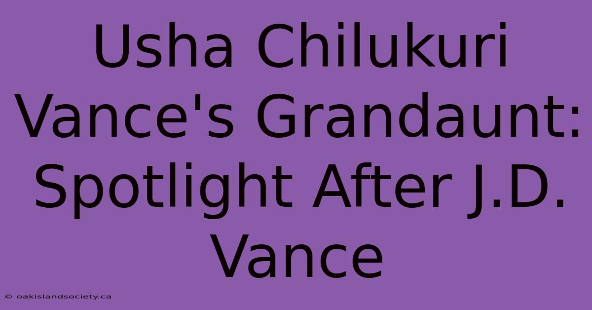 Usha Chilukuri Vance's Grandaunt: Spotlight After J.D. Vance 