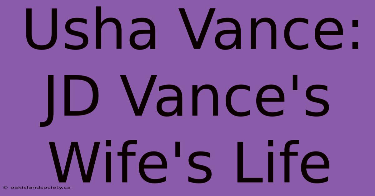 Usha Vance: JD Vance's Wife's Life