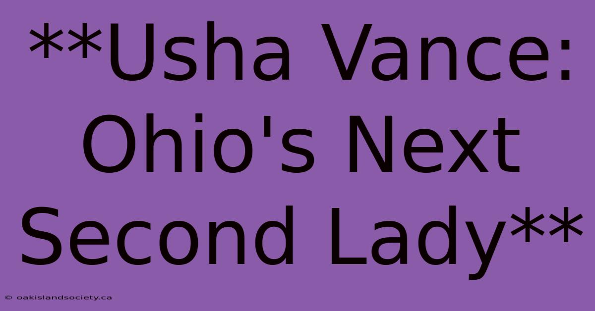 **Usha Vance: Ohio's Next Second Lady** 