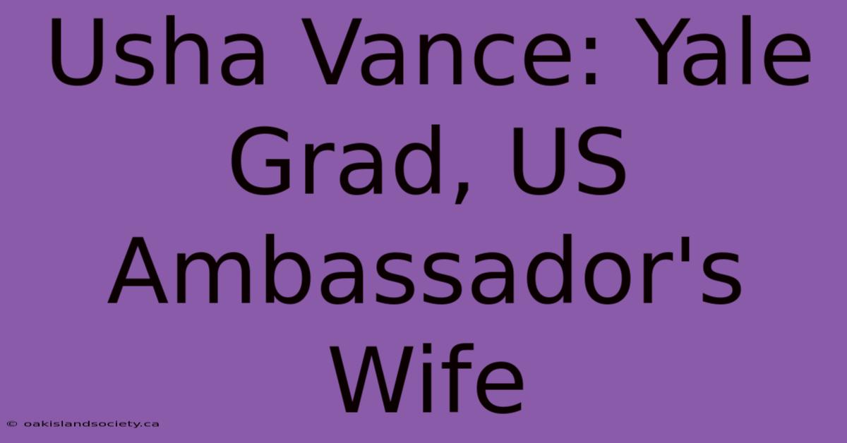 Usha Vance: Yale Grad, US Ambassador's Wife