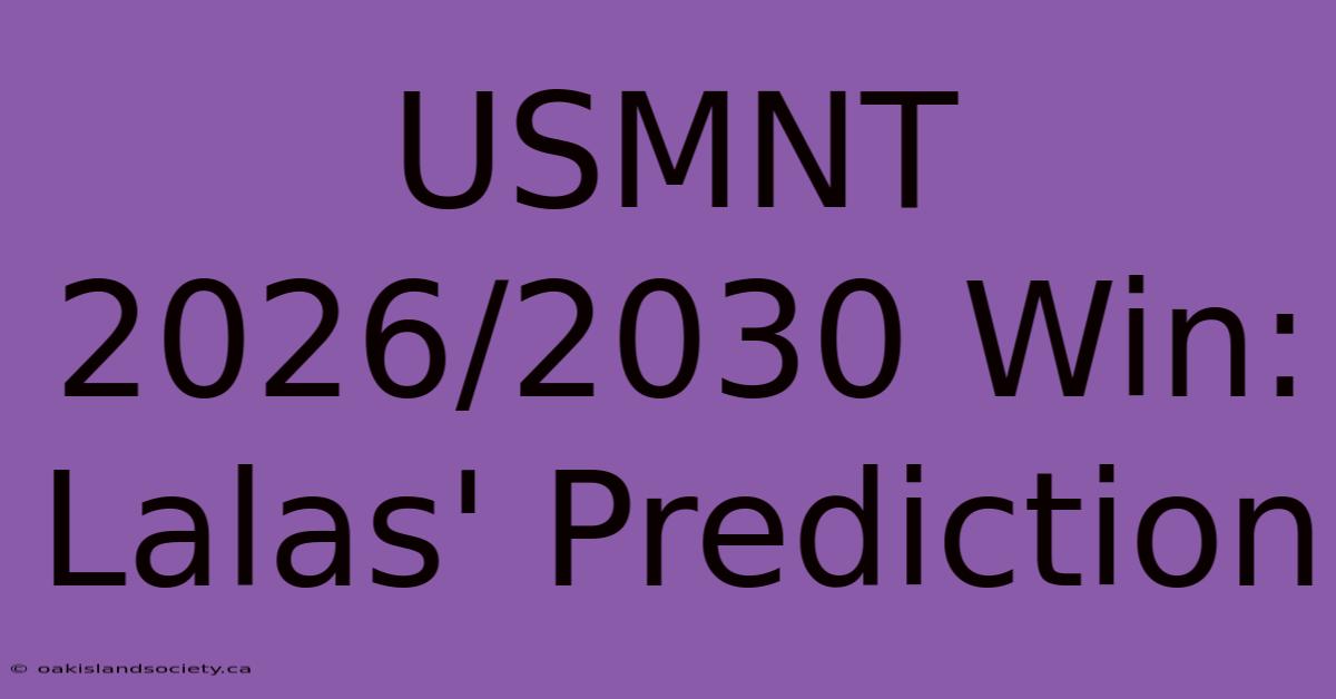 USMNT 2026/2030 Win: Lalas' Prediction