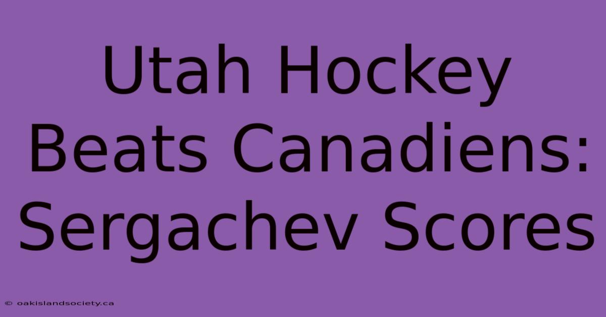 Utah Hockey Beats Canadiens: Sergachev Scores