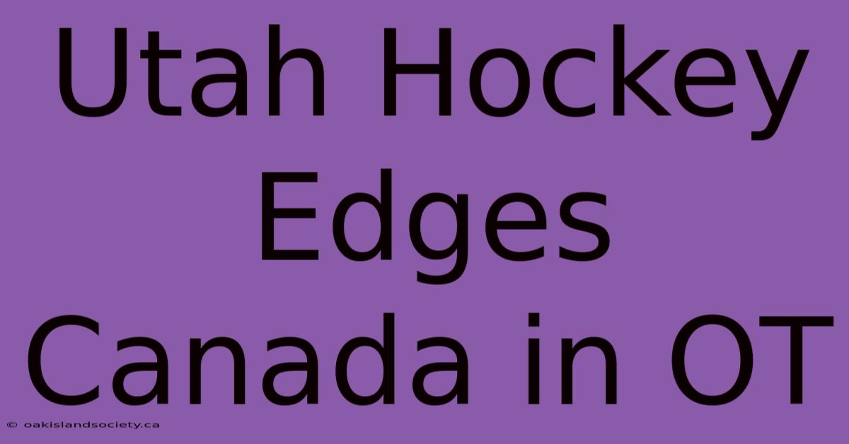 Utah Hockey Edges Canada In OT