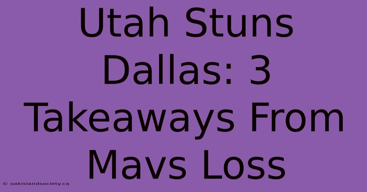 Utah Stuns Dallas: 3 Takeaways From Mavs Loss