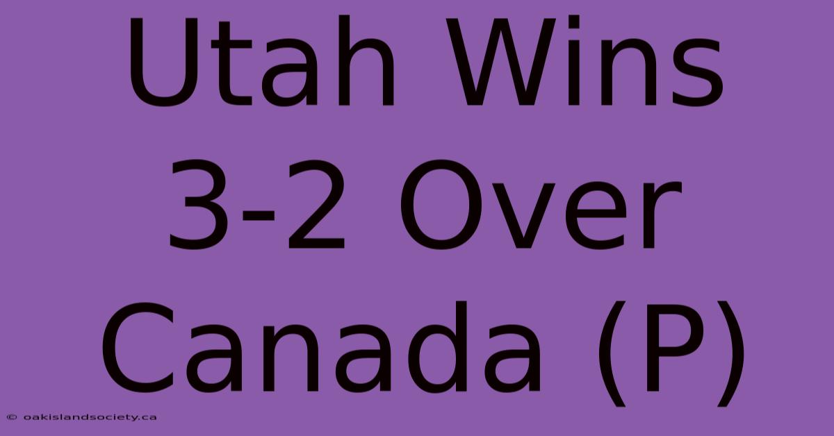 Utah Wins 3-2 Over Canada (P)