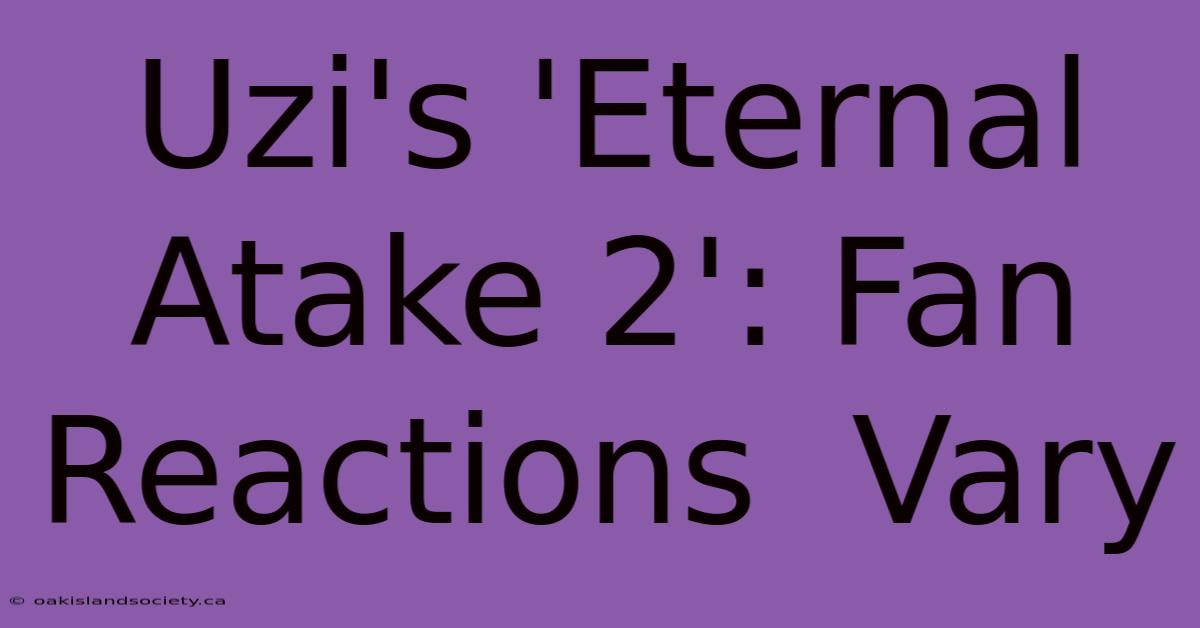 Uzi's 'Eternal Atake 2': Fan Reactions  Vary 