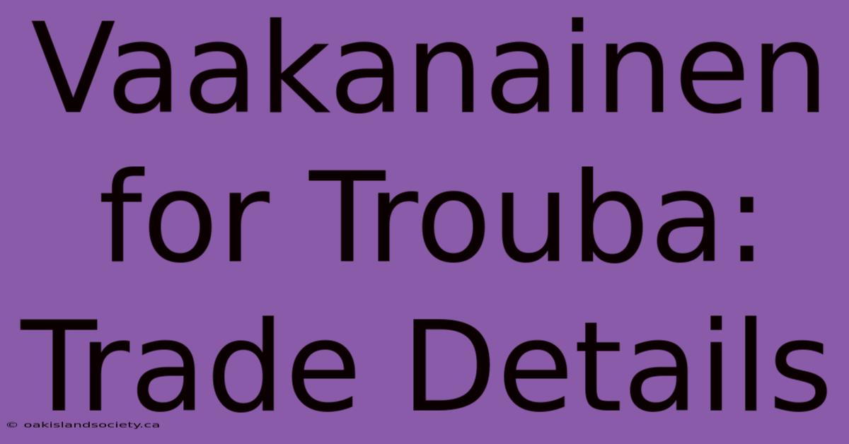 Vaakanainen For Trouba: Trade Details