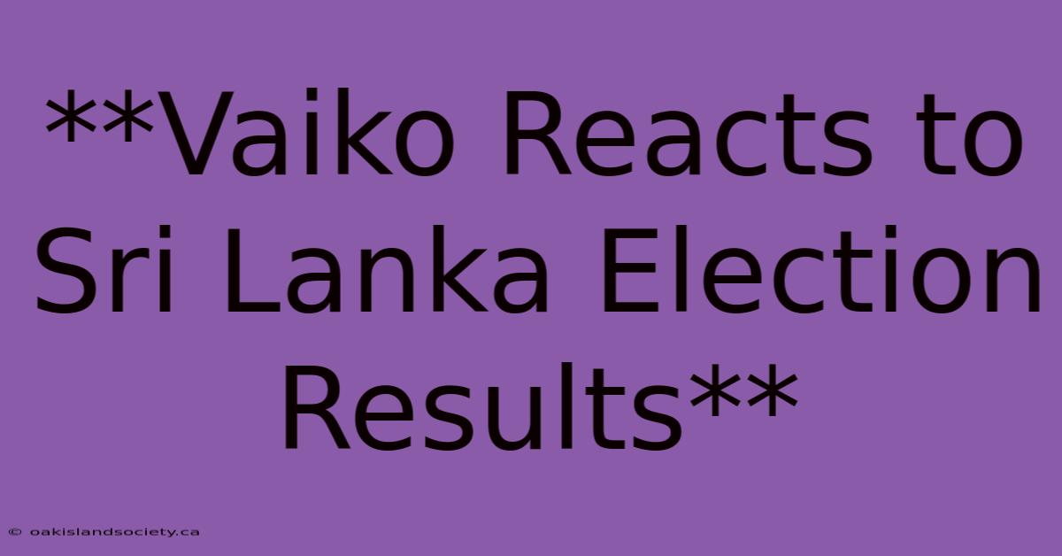 **Vaiko Reacts To Sri Lanka Election Results**