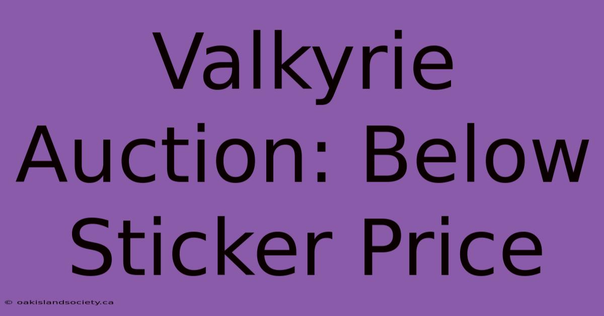 Valkyrie Auction: Below Sticker Price