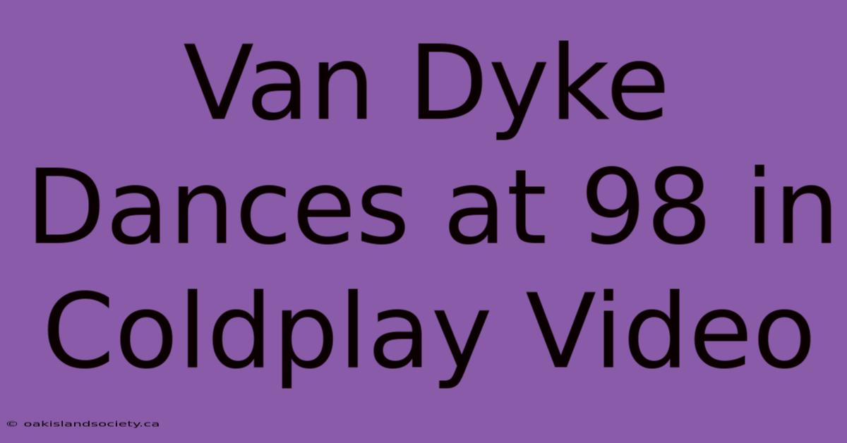 Van Dyke Dances At 98 In Coldplay Video