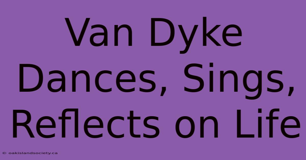 Van Dyke Dances, Sings, Reflects On Life