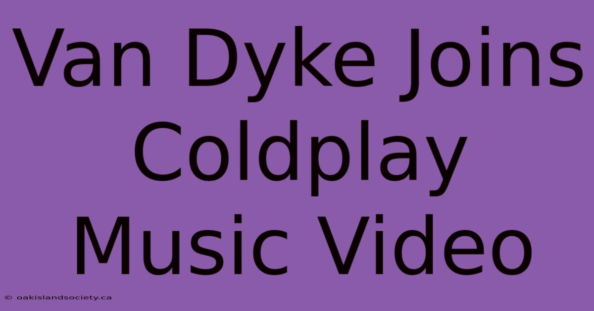 Van Dyke Joins Coldplay Music Video