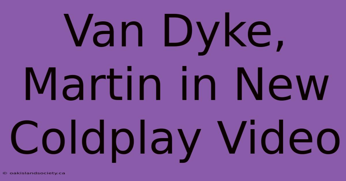 Van Dyke, Martin In New Coldplay Video