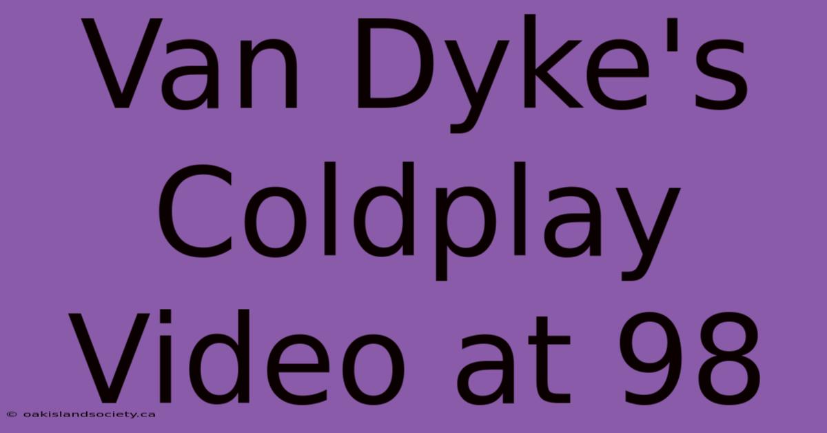 Van Dyke's Coldplay Video At 98