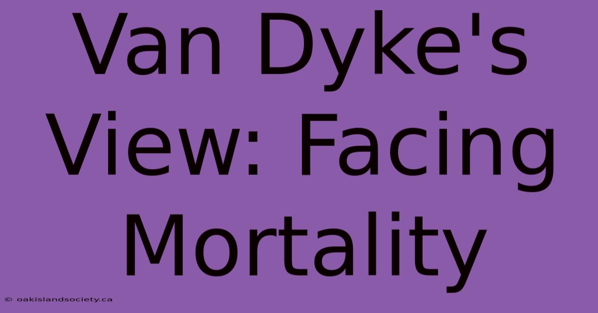 Van Dyke's View: Facing Mortality