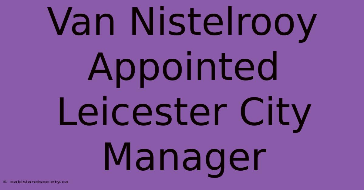 Van Nistelrooy Appointed Leicester City Manager