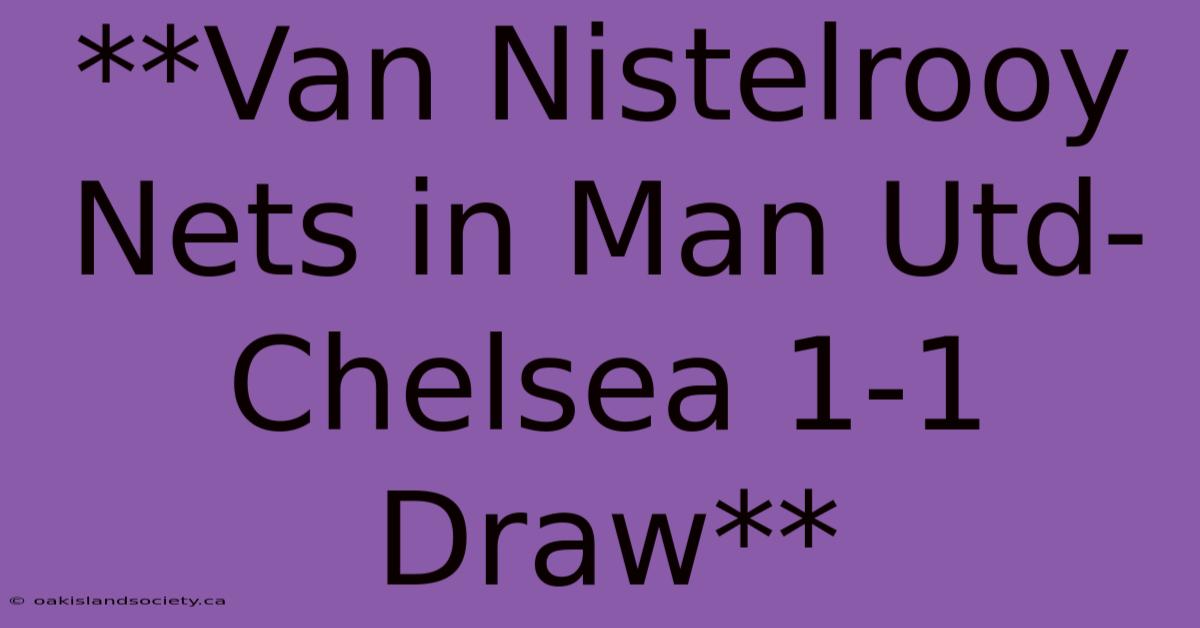 **Van Nistelrooy Nets In Man Utd-Chelsea 1-1 Draw**