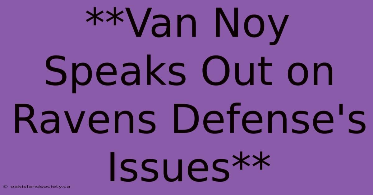 **Van Noy Speaks Out On Ravens Defense's Issues** 