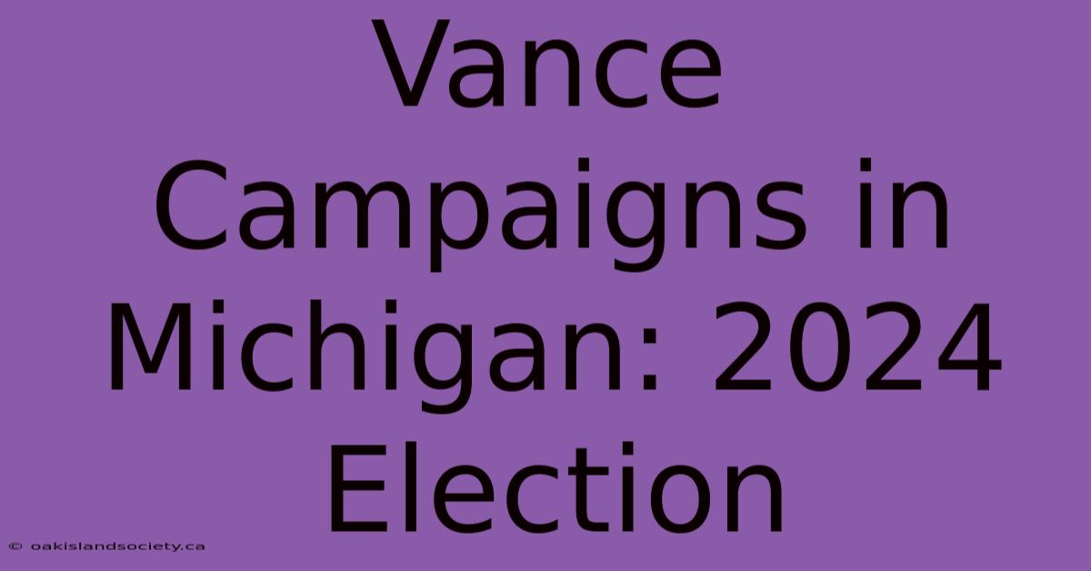 Vance Campaigns In Michigan: 2024 Election 