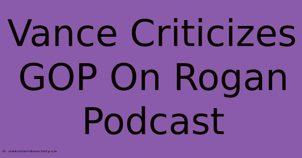 Vance Criticizes GOP On Rogan Podcast