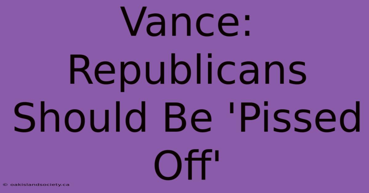 Vance: Republicans Should Be 'Pissed Off'