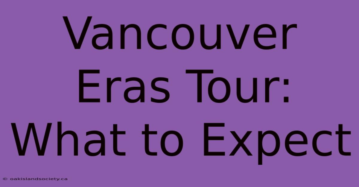 Vancouver Eras Tour: What To Expect