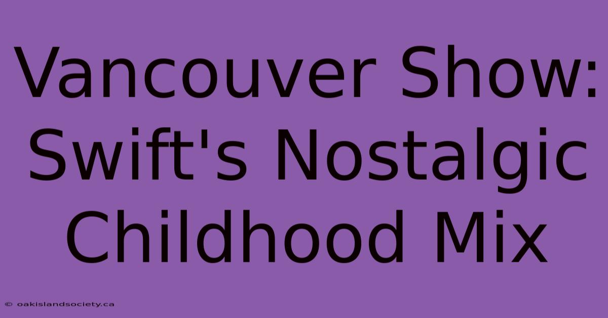 Vancouver Show: Swift's Nostalgic Childhood Mix