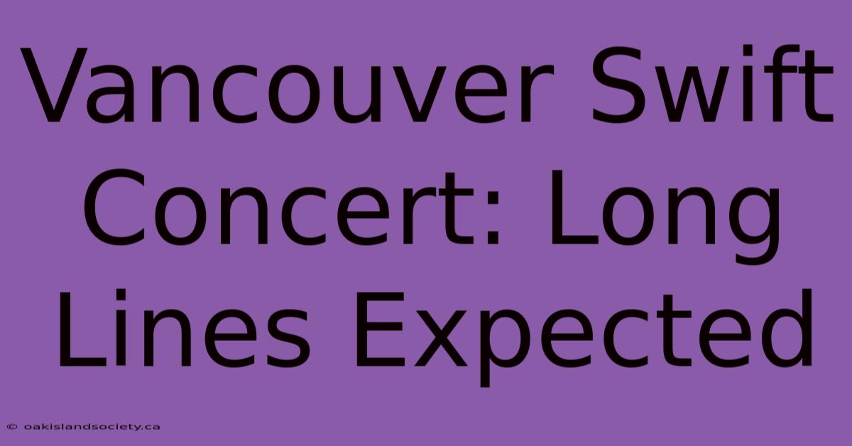 Vancouver Swift Concert: Long Lines Expected