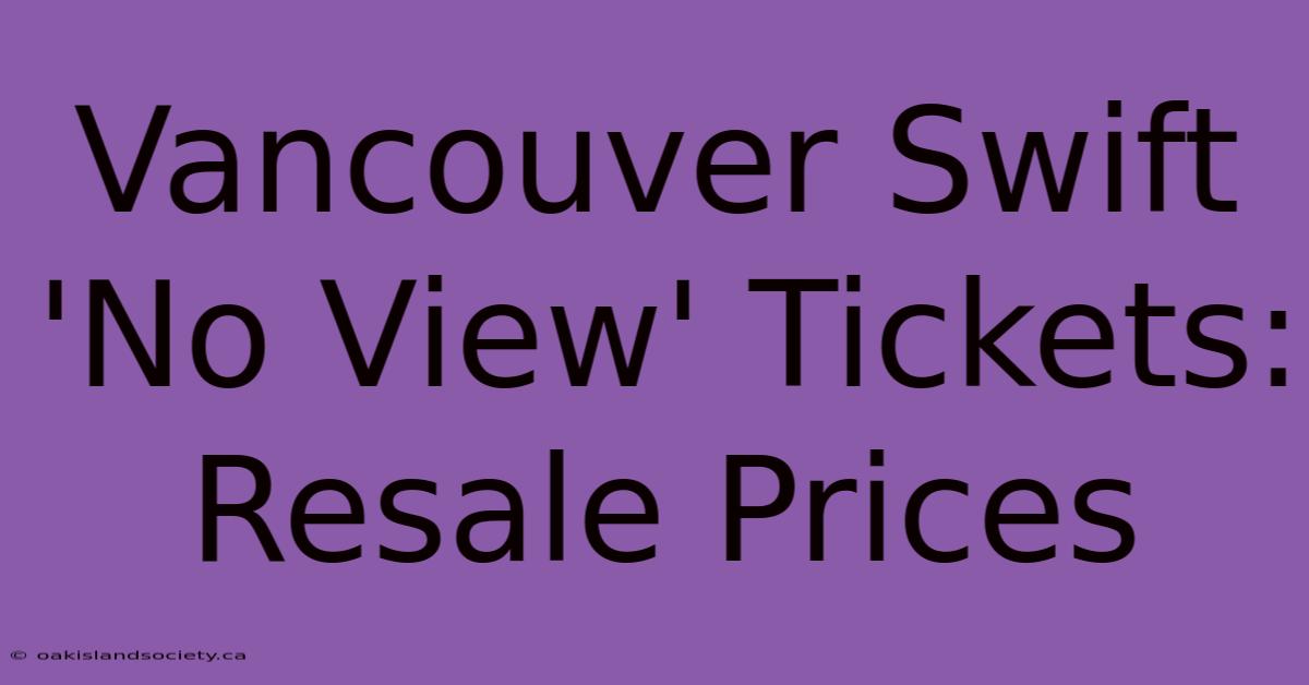 Vancouver Swift 'No View' Tickets: Resale Prices