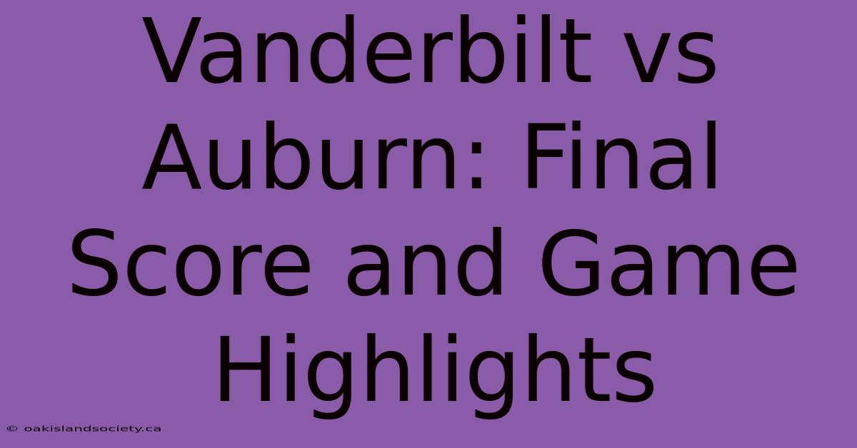 Vanderbilt Vs Auburn: Final Score And Game Highlights 