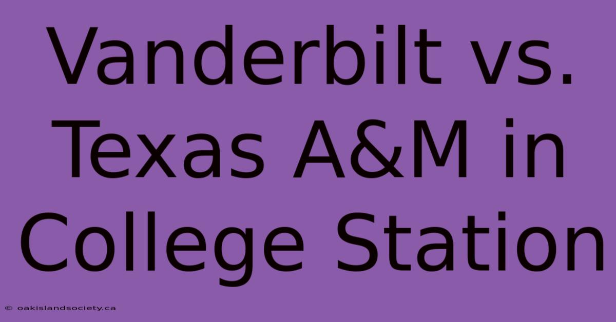 Vanderbilt Vs. Texas A&M In College Station