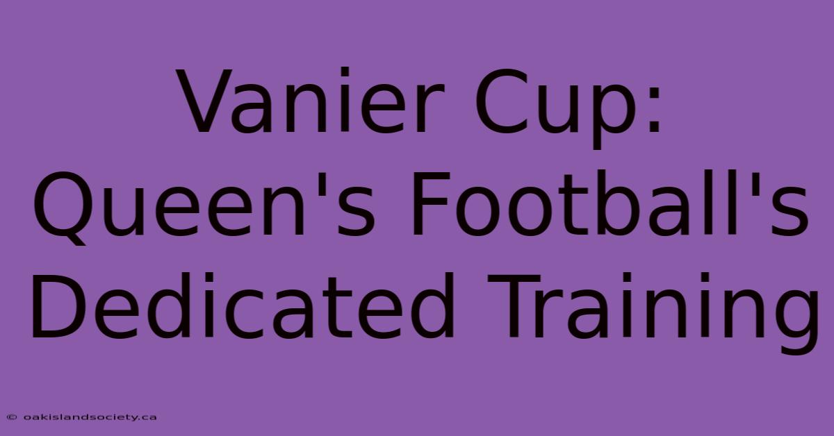 Vanier Cup: Queen's Football's Dedicated Training