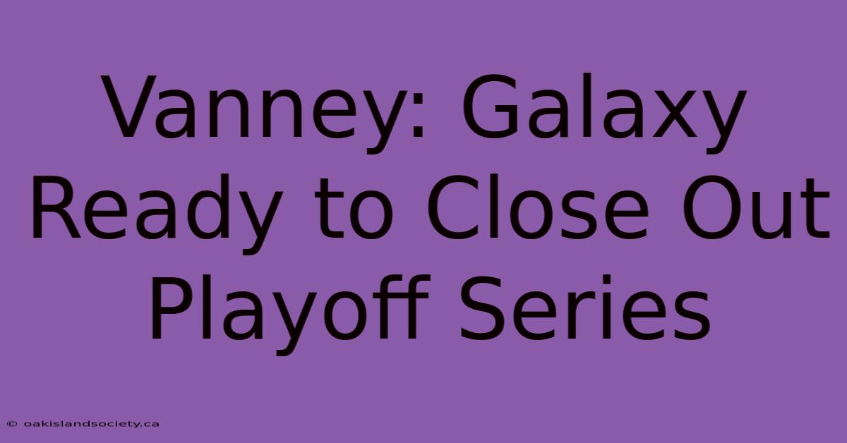 Vanney: Galaxy Ready To Close Out Playoff Series