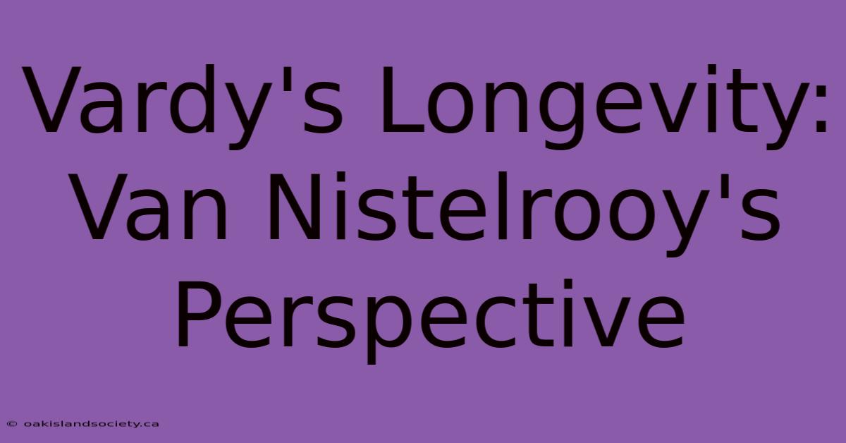 Vardy's Longevity: Van Nistelrooy's Perspective