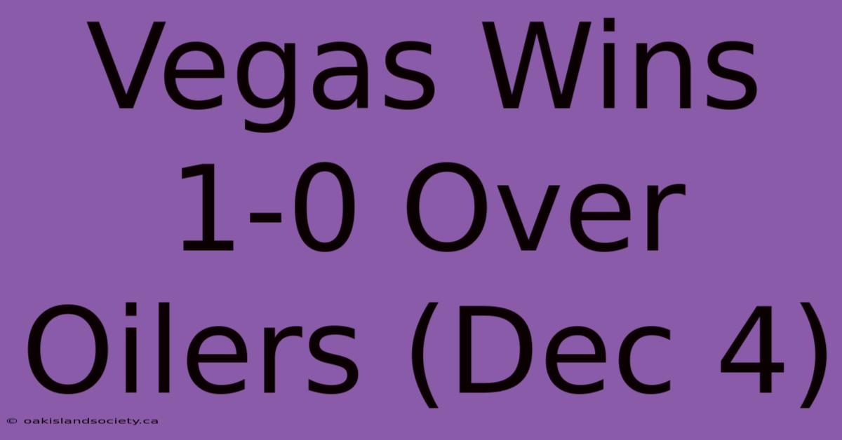 Vegas Wins 1-0 Over Oilers (Dec 4)