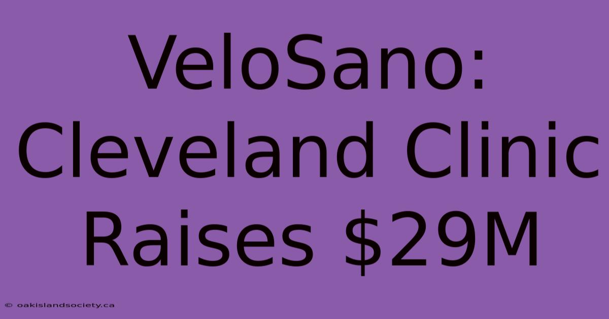 VeloSano: Cleveland Clinic Raises $29M