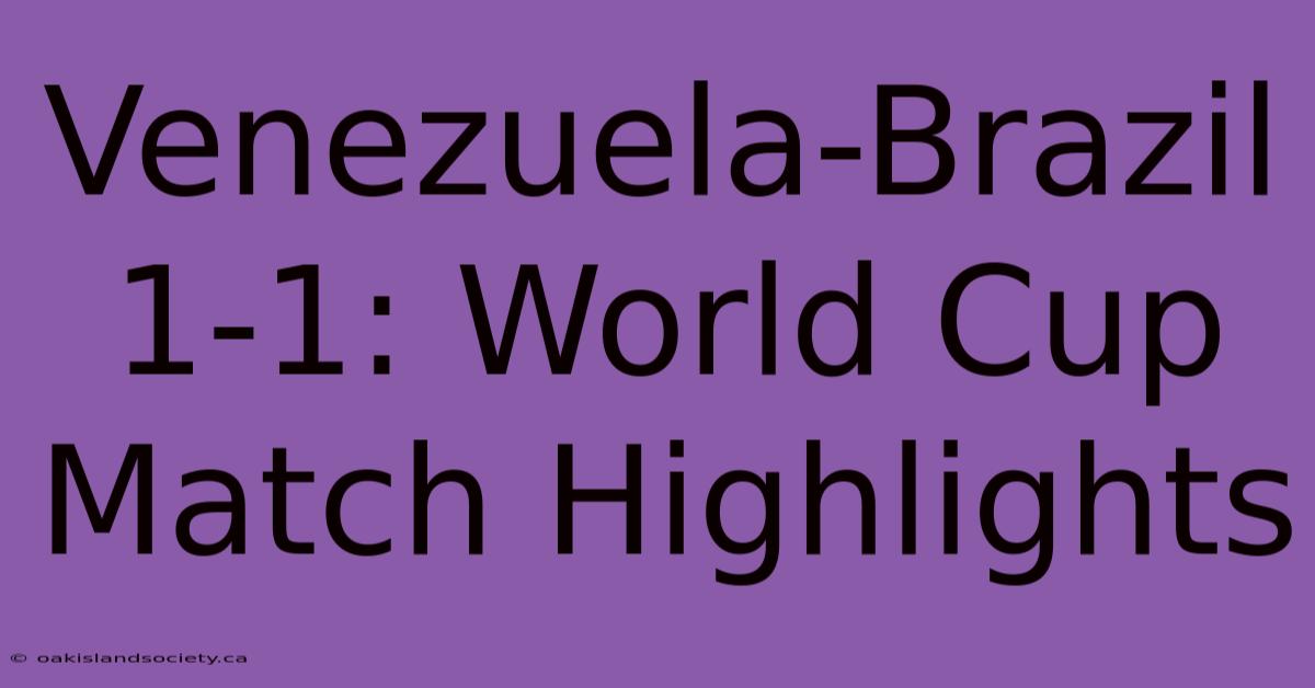 Venezuela-Brazil 1-1: World Cup Match Highlights