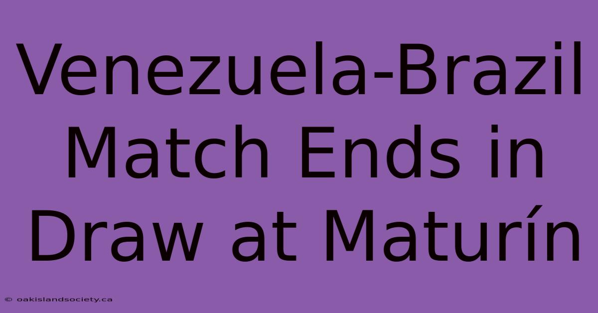 Venezuela-Brazil Match Ends In Draw At Maturín 