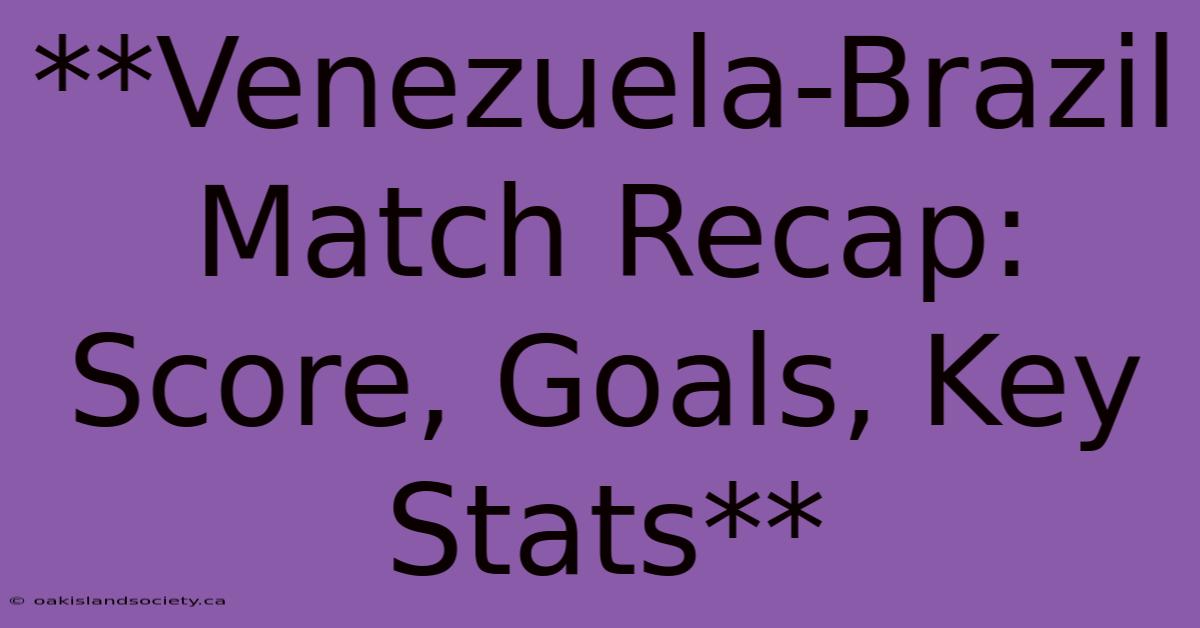 **Venezuela-Brazil Match Recap: Score, Goals, Key Stats** 