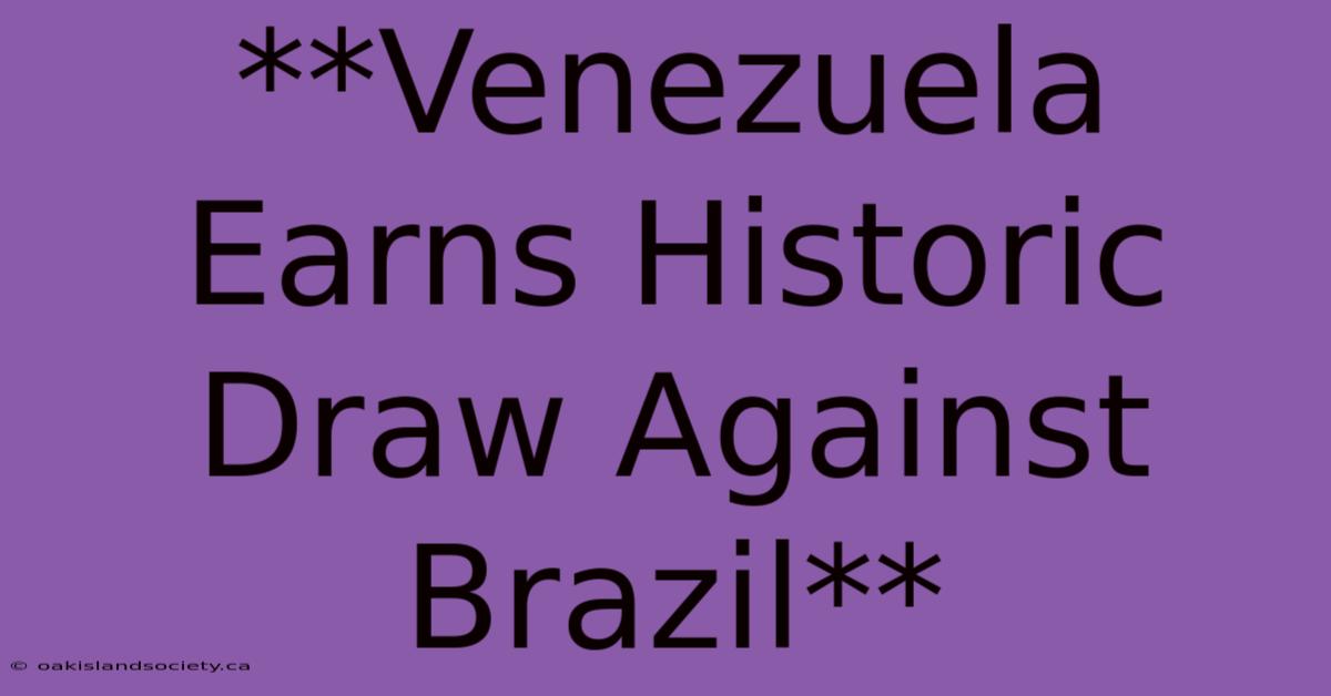 **Venezuela Earns Historic Draw Against Brazil**