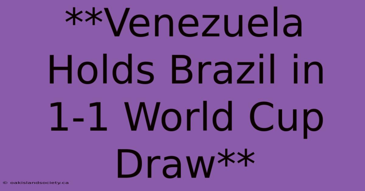 **Venezuela Holds Brazil In 1-1 World Cup Draw**