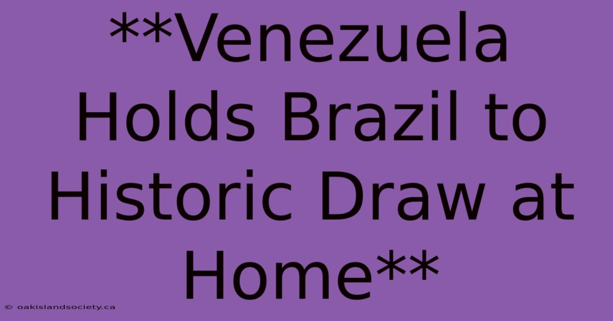 **Venezuela Holds Brazil To Historic Draw At Home** 