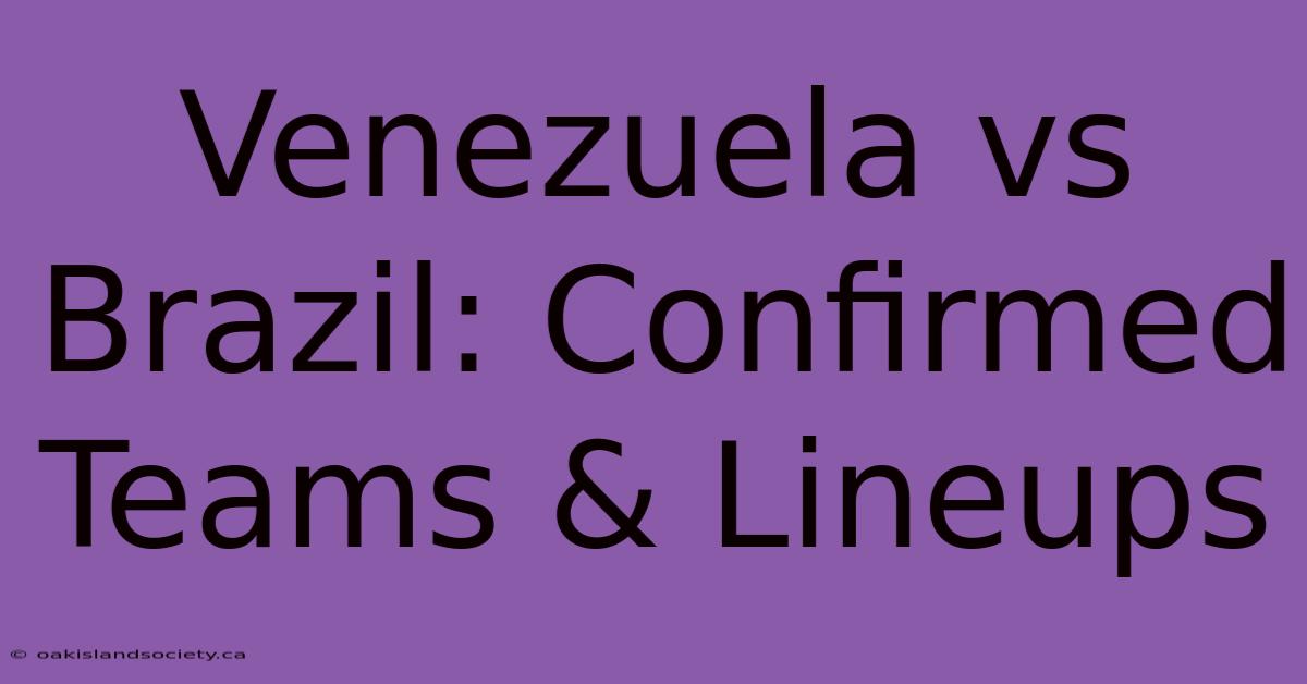 Venezuela Vs Brazil: Confirmed Teams & Lineups