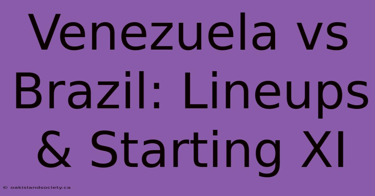 Venezuela Vs Brazil: Lineups & Starting XI