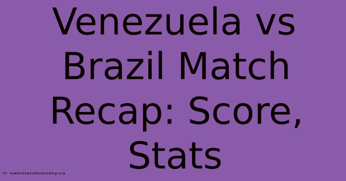 Venezuela Vs Brazil Match Recap: Score, Stats