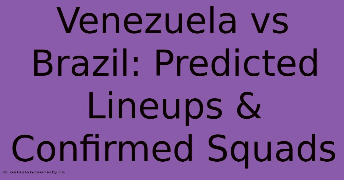 Venezuela Vs Brazil: Predicted Lineups & Confirmed Squads