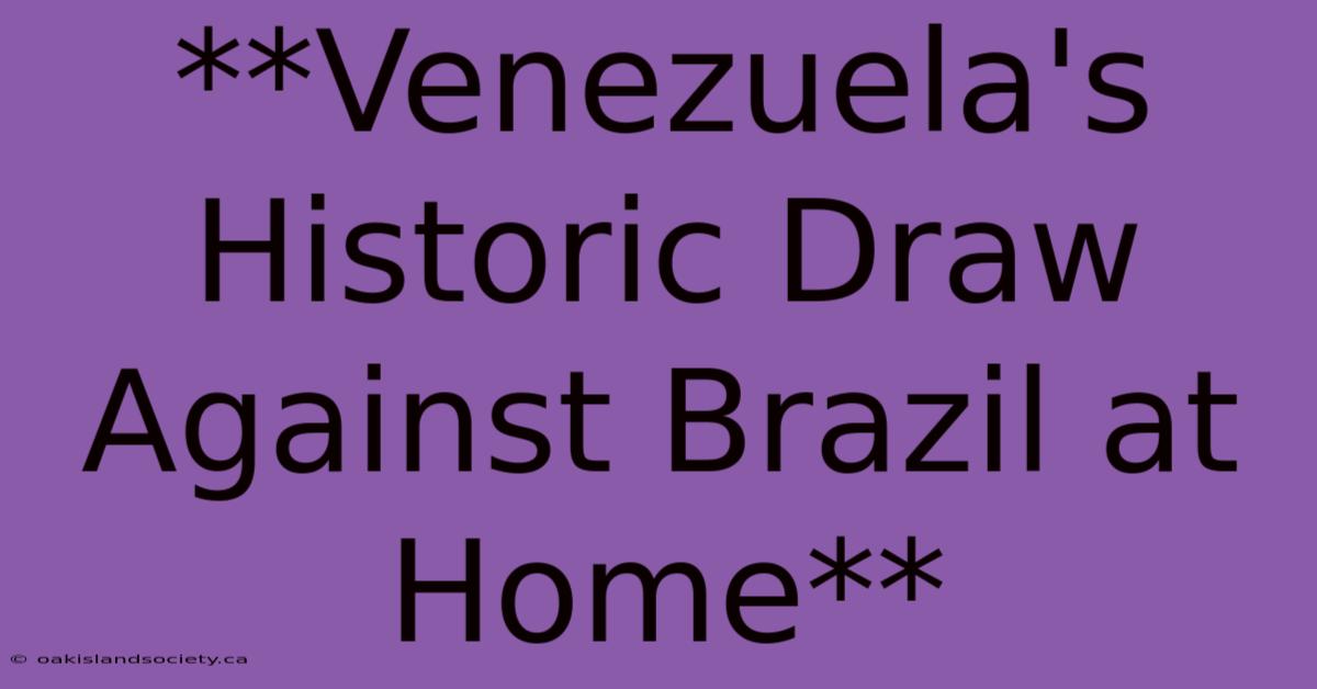 **Venezuela's Historic Draw Against Brazil At Home** 