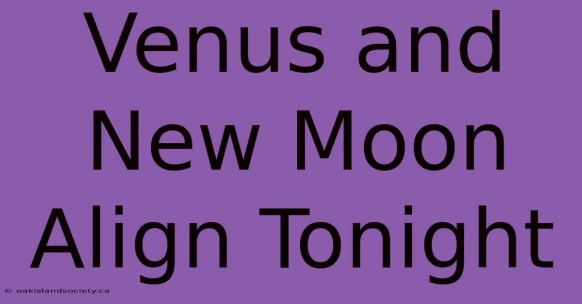 Venus And New Moon Align Tonight