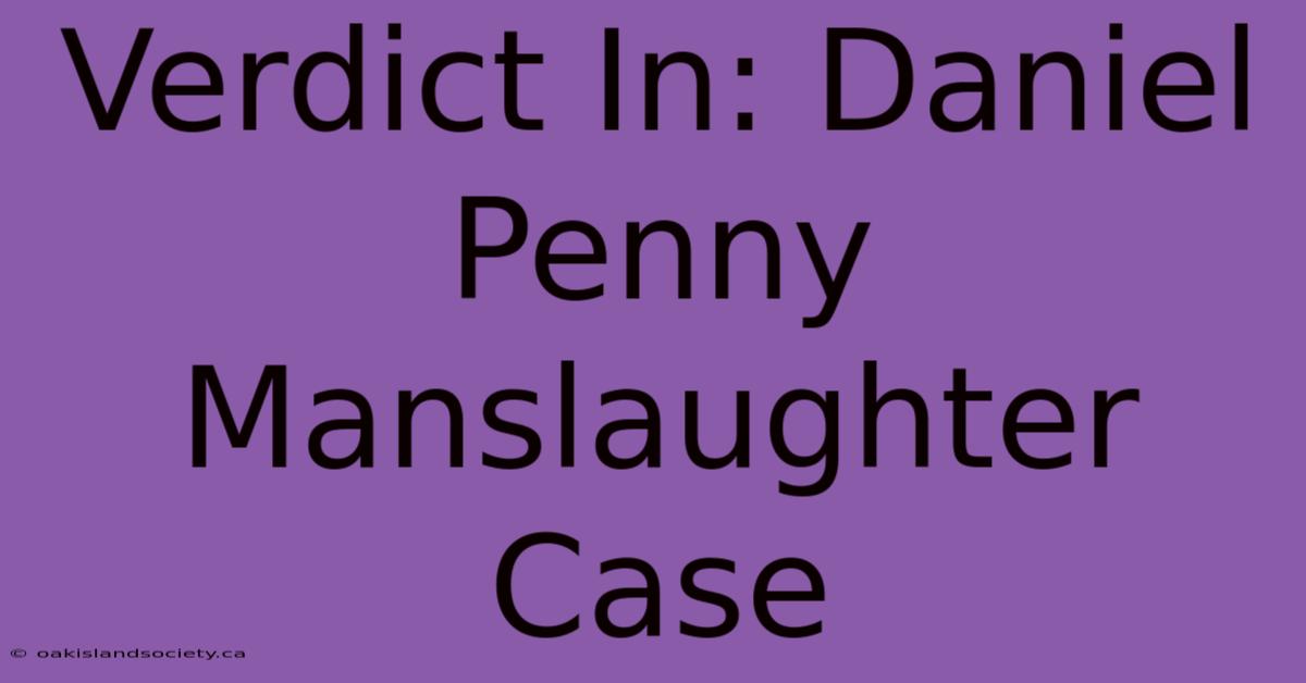 Verdict In: Daniel Penny Manslaughter Case