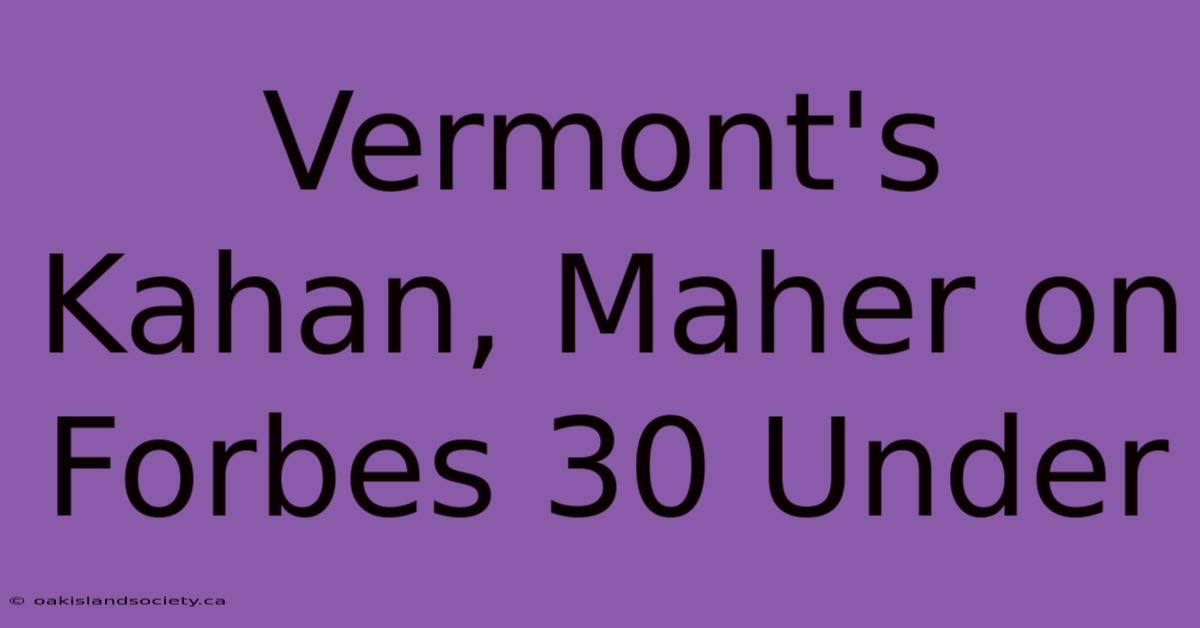 Vermont's Kahan, Maher On Forbes 30 Under